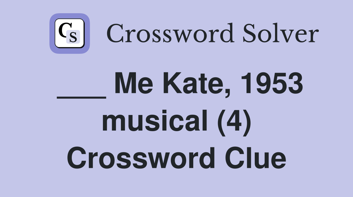 ___ Me Kate, 1953 musical (4) Crossword Clue