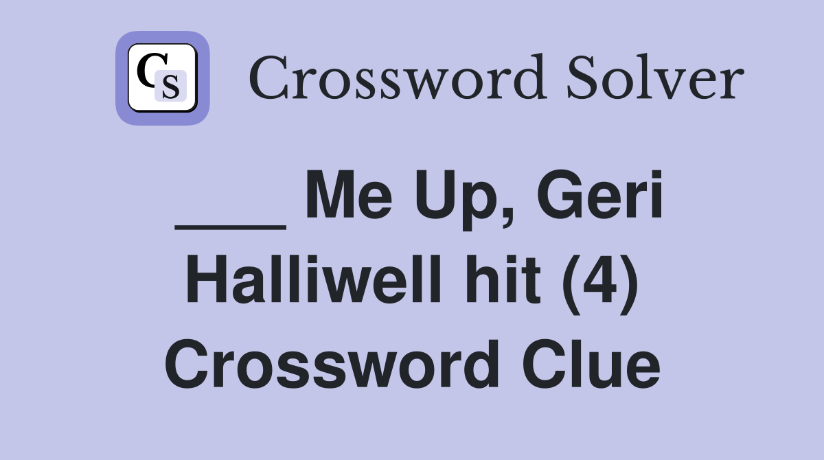 ___ Me Up, Geri Halliwell hit (4) Crossword Clue
