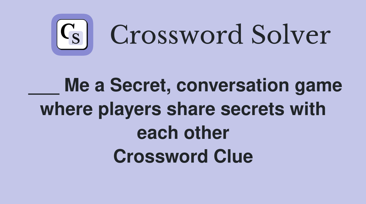 ___ Me a Secret, conversation game where players share secrets with each other Crossword Clue