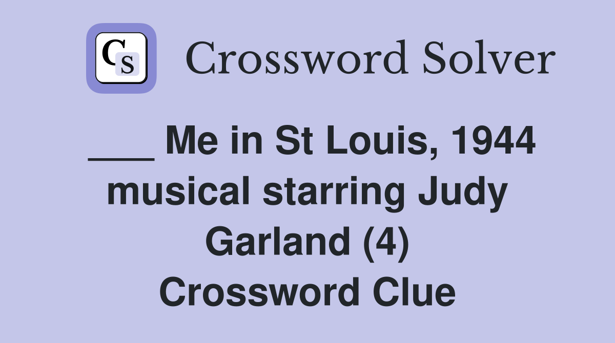___ Me in St Louis, 1944 musical starring Judy Garland (4) Crossword Clue