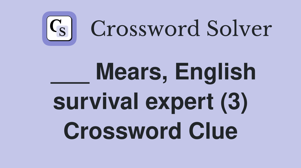 ___ Mears, English survival expert (3) Crossword Clue