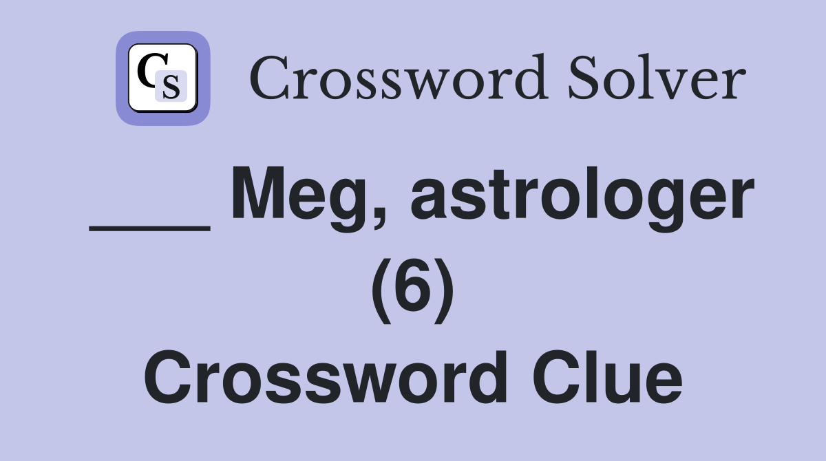 ___ Meg, astrologer (6) Crossword Clue