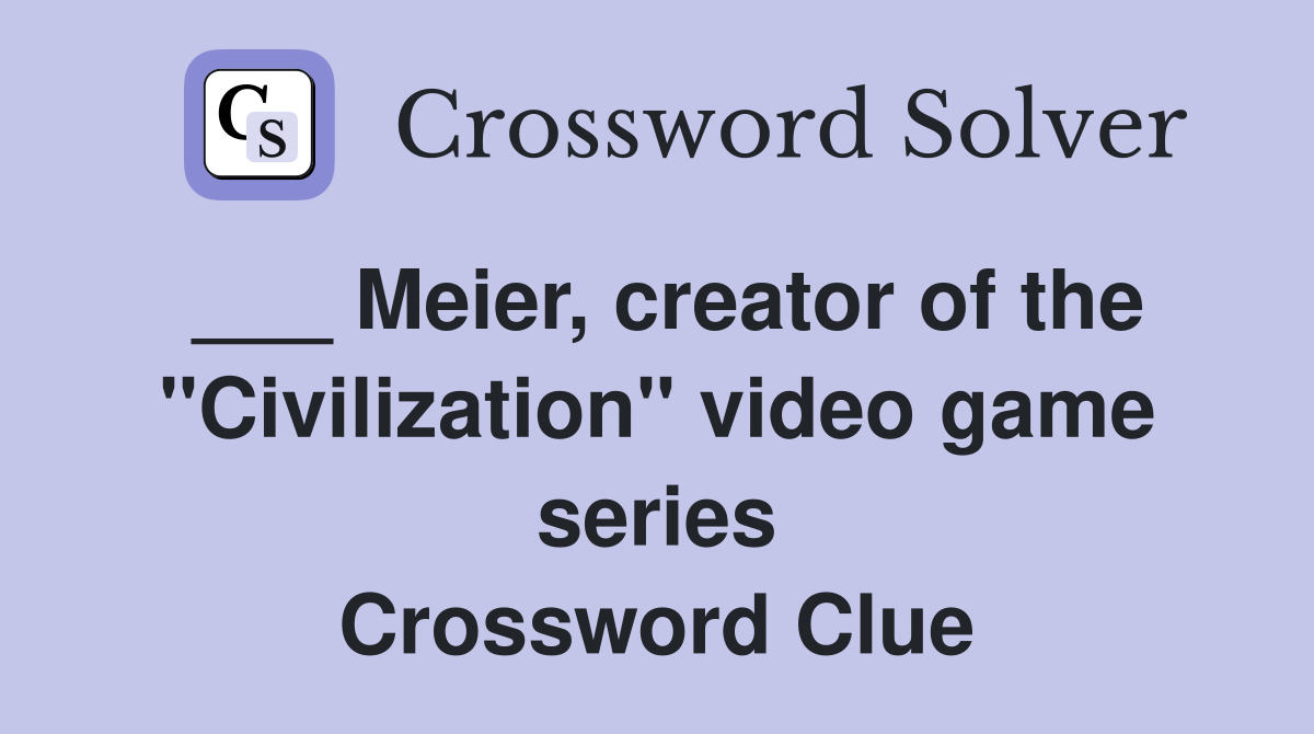 ___ Meier, creator of the "Civilization" video game series Crossword Clue