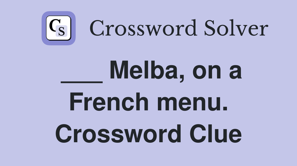 ___ Melba, on a French menu. Crossword Clue