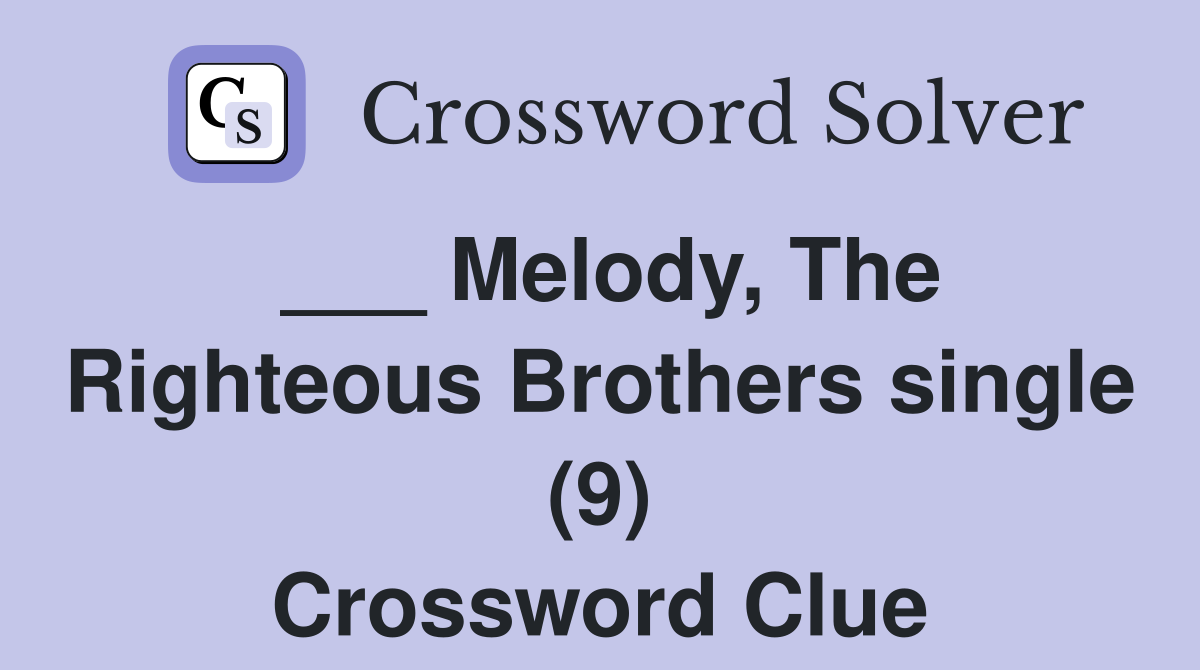 ___ Melody, The Righteous Brothers single (9) Crossword Clue