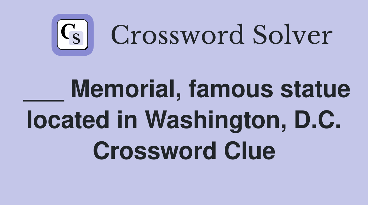 ___ Memorial, famous statue located in Washington, D.C. Crossword Clue