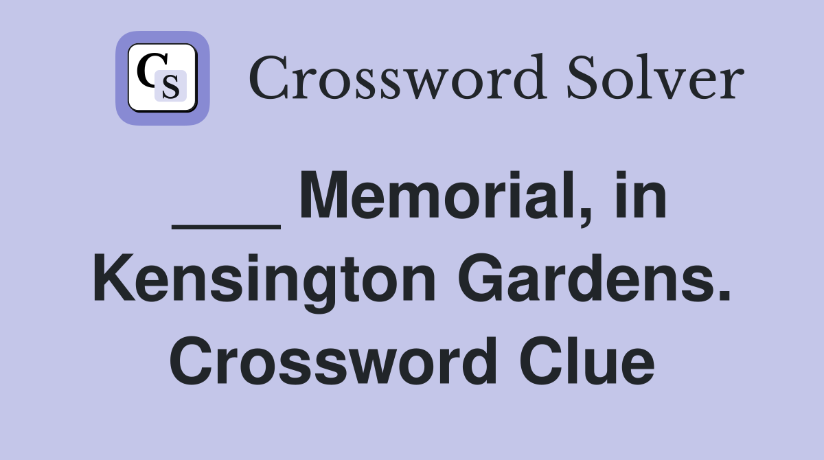 ___ Memorial, in Kensington Gardens. Crossword Clue