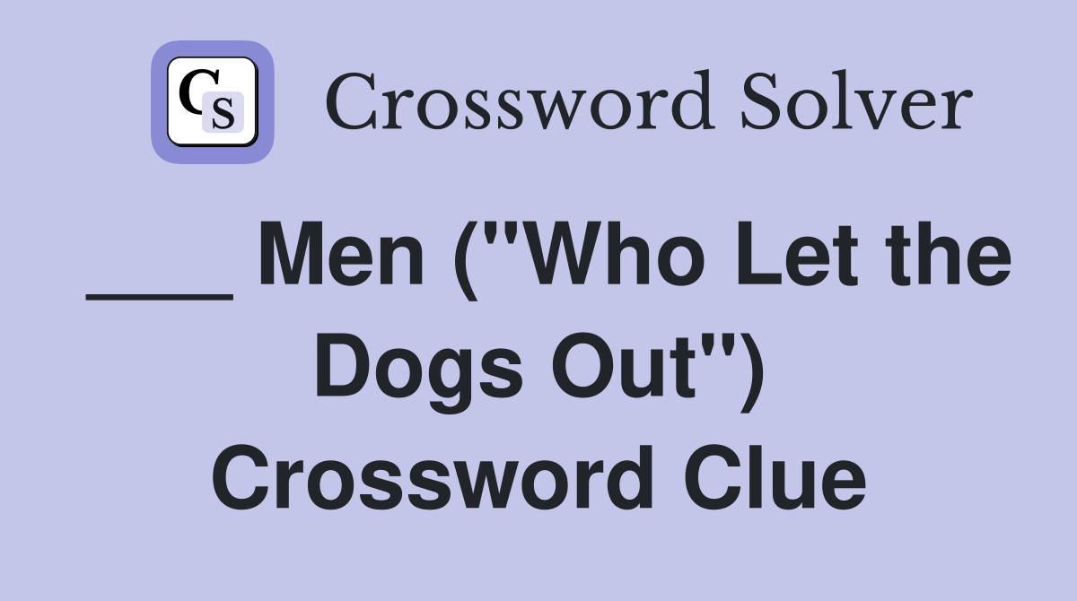 ___ Men ("Who Let the Dogs Out") Crossword Clue
