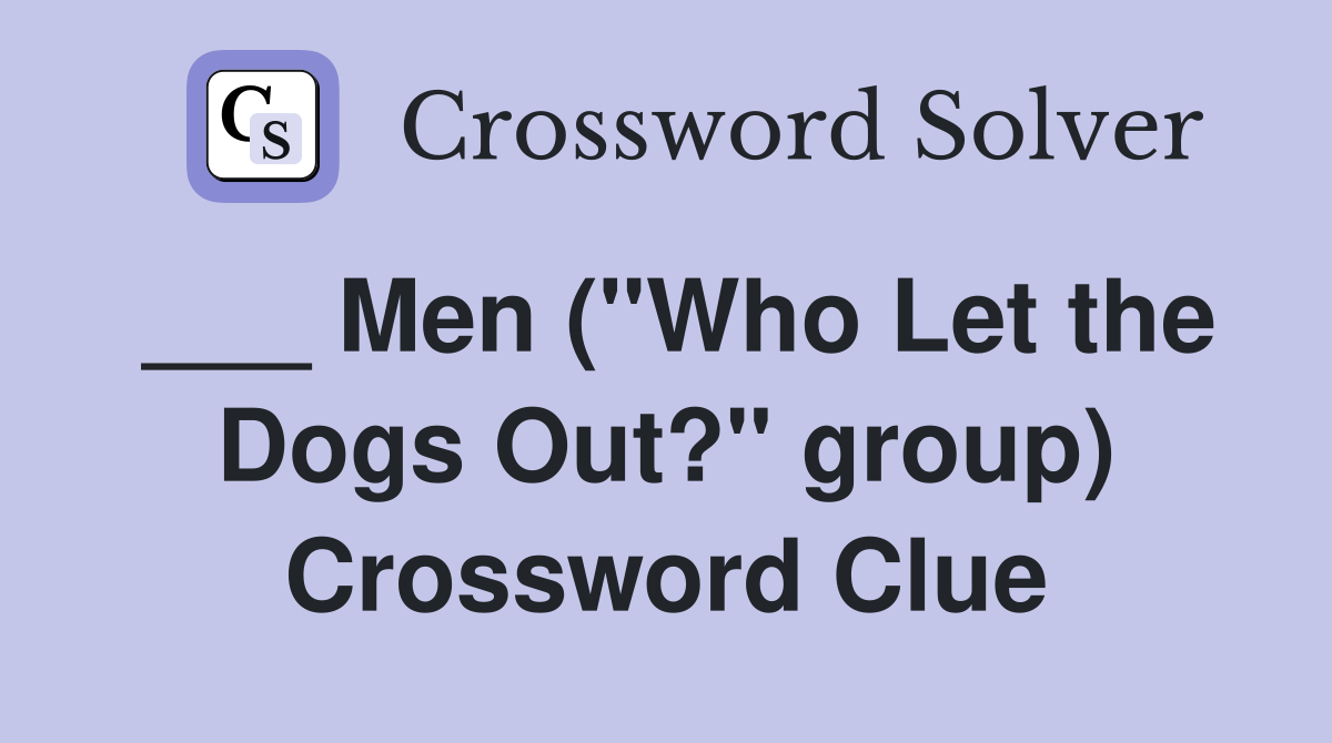 ___ Men ("Who Let the Dogs Out?" group) Crossword Clue