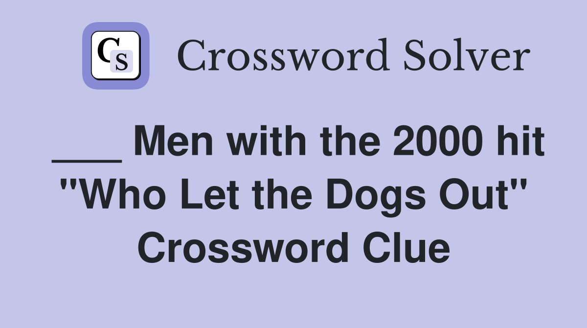 ___ Men with the 2000 hit "Who Let the Dogs Out" Crossword Clue