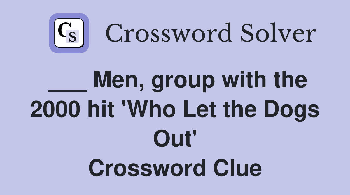 ___ Men, group with the 2000 hit 'Who Let the Dogs Out' Crossword Clue
