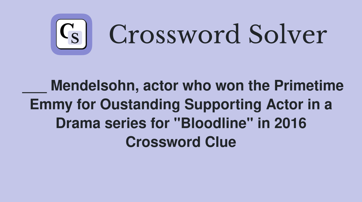 ___ Mendelsohn, actor who won the Primetime Emmy for Oustanding Supporting Actor in a Drama series for "Bloodline" in 2016 Crossword Clue