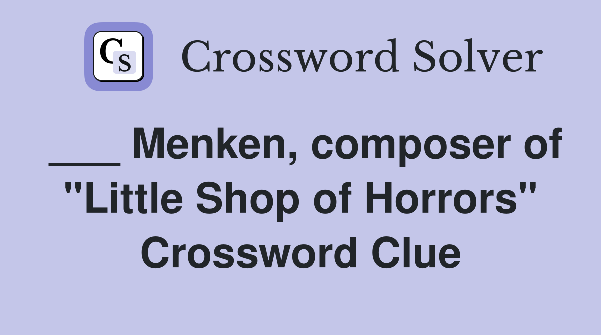 ___ Menken, composer of "Little Shop of Horrors" Crossword Clue