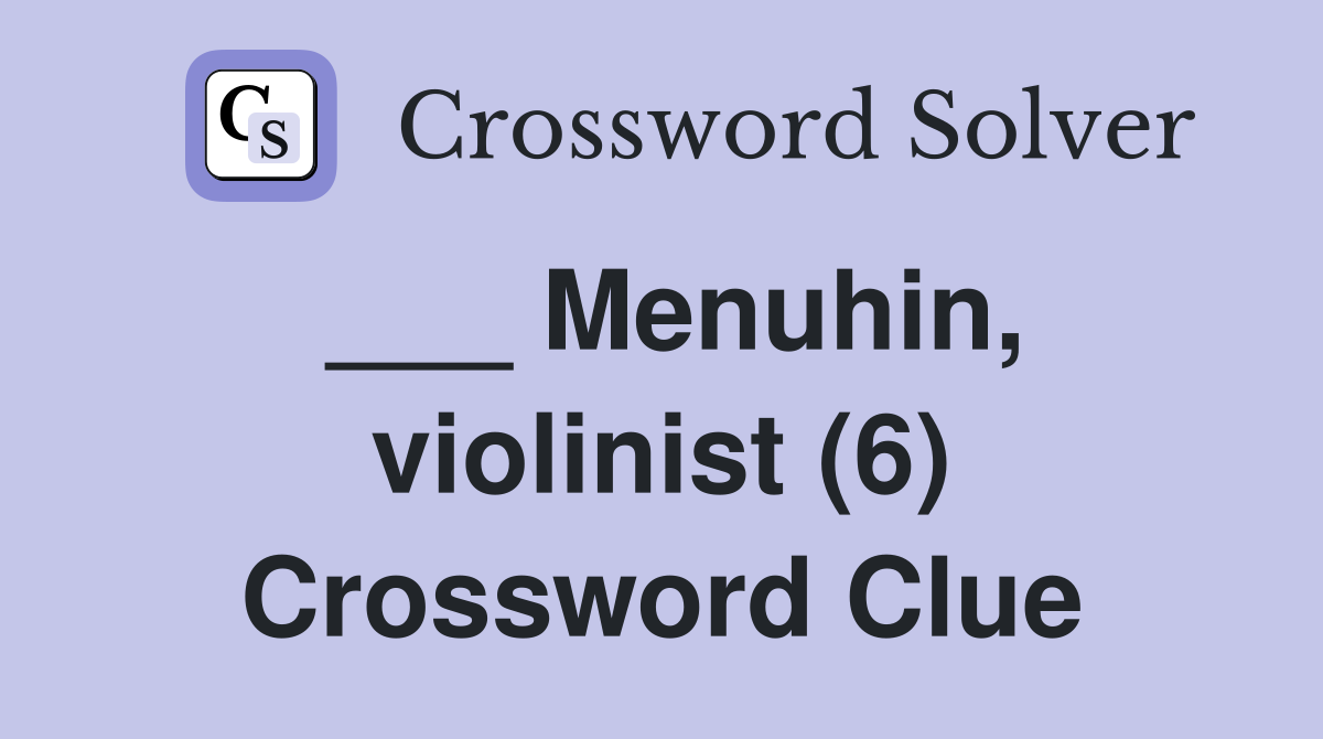 ___ Menuhin, violinist (6) Crossword Clue