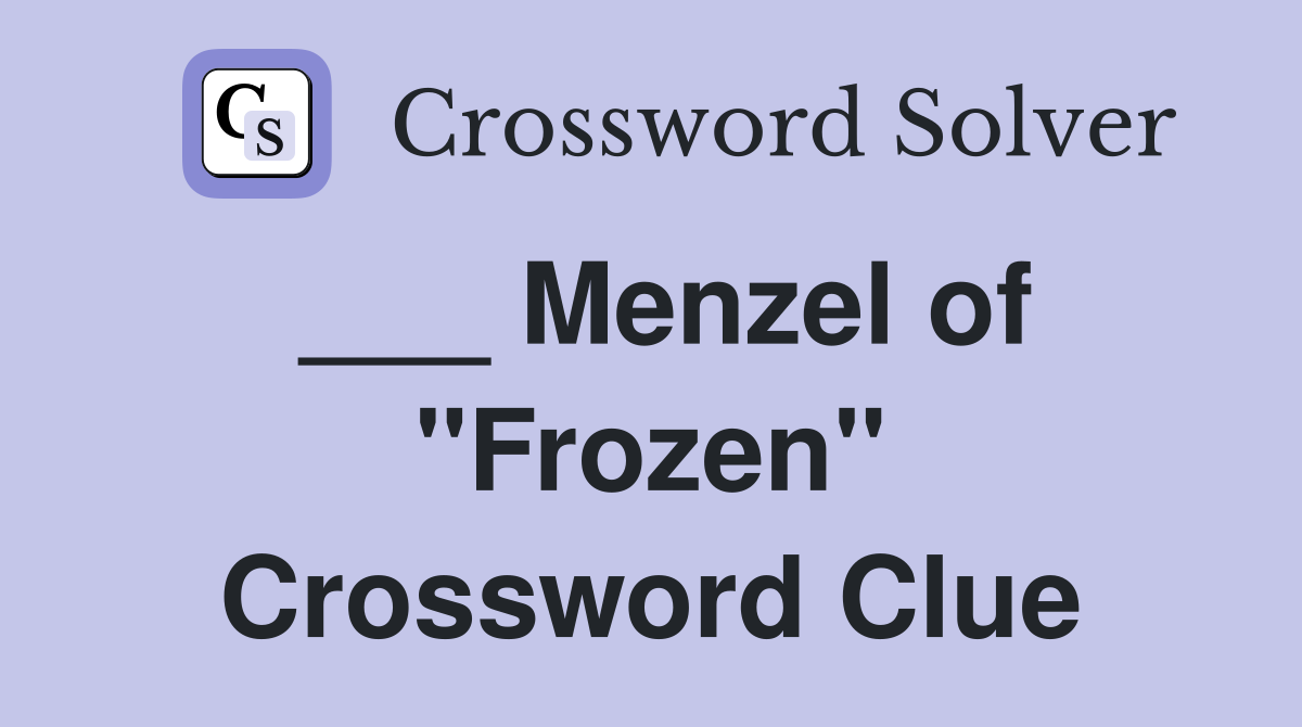 ___ Menzel of "Frozen" Crossword Clue