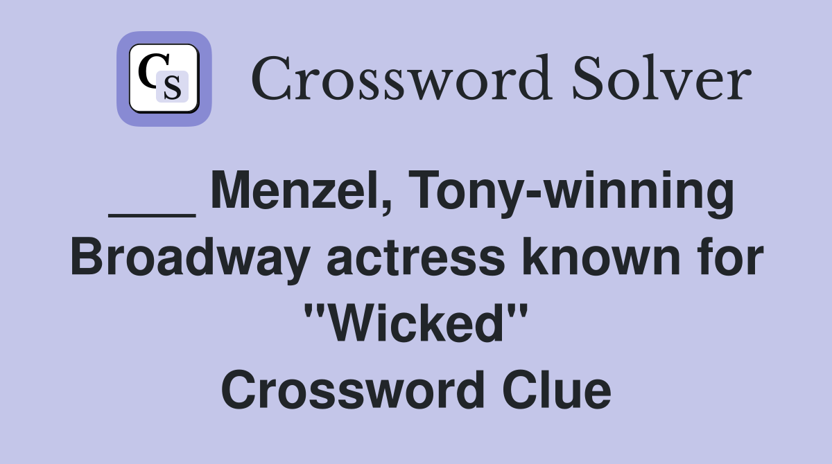 ___ Menzel, Tony-winning Broadway actress known for "Wicked" Crossword Clue