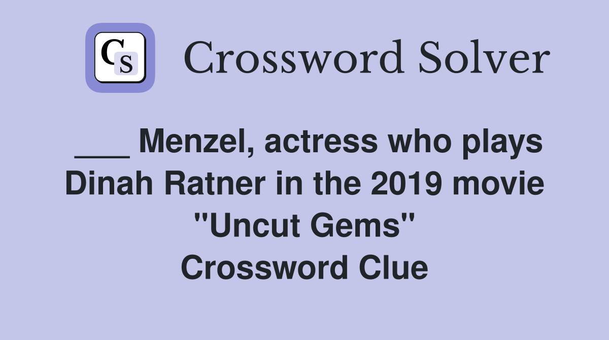 ___ Menzel, actress who plays Dinah Ratner in the 2019 movie "Uncut Gems" Crossword Clue