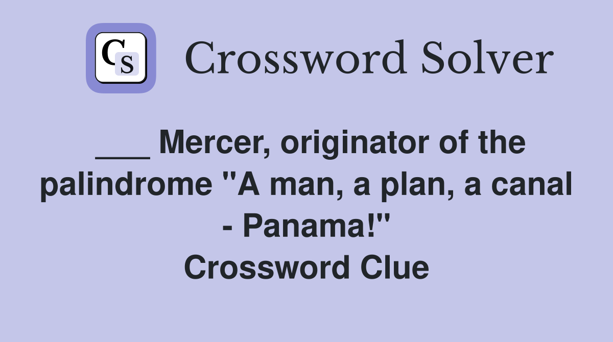 ___ Mercer, originator of the palindrome "A man, a plan, a canal - Panama!" Crossword Clue