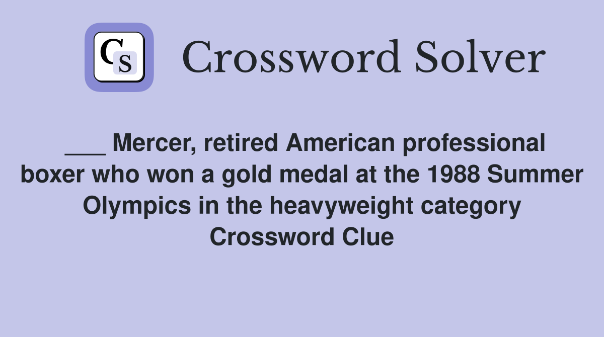 ___ Mercer, retired American professional boxer who won a gold medal at the 1988 Summer Olympics in the heavyweight category Crossword Clue