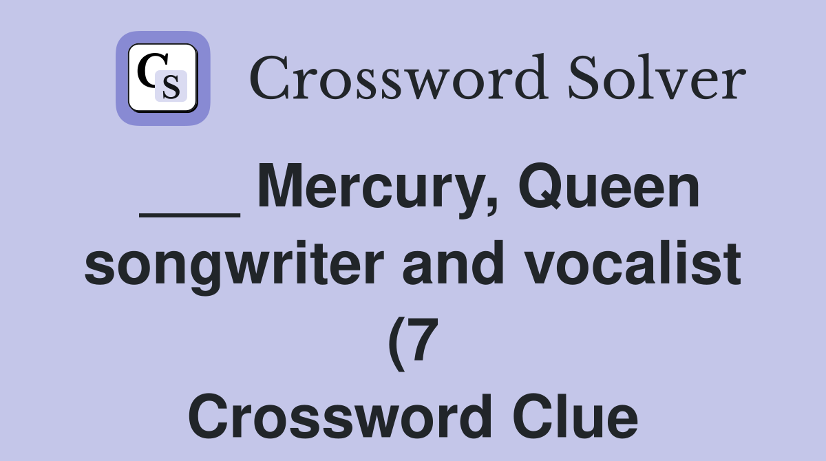 Mercury Queen songwriter and vocalist (7) Crossword Clue Answers Mercury Queen songwriter and vocalist (7) Crossword Clue Answers