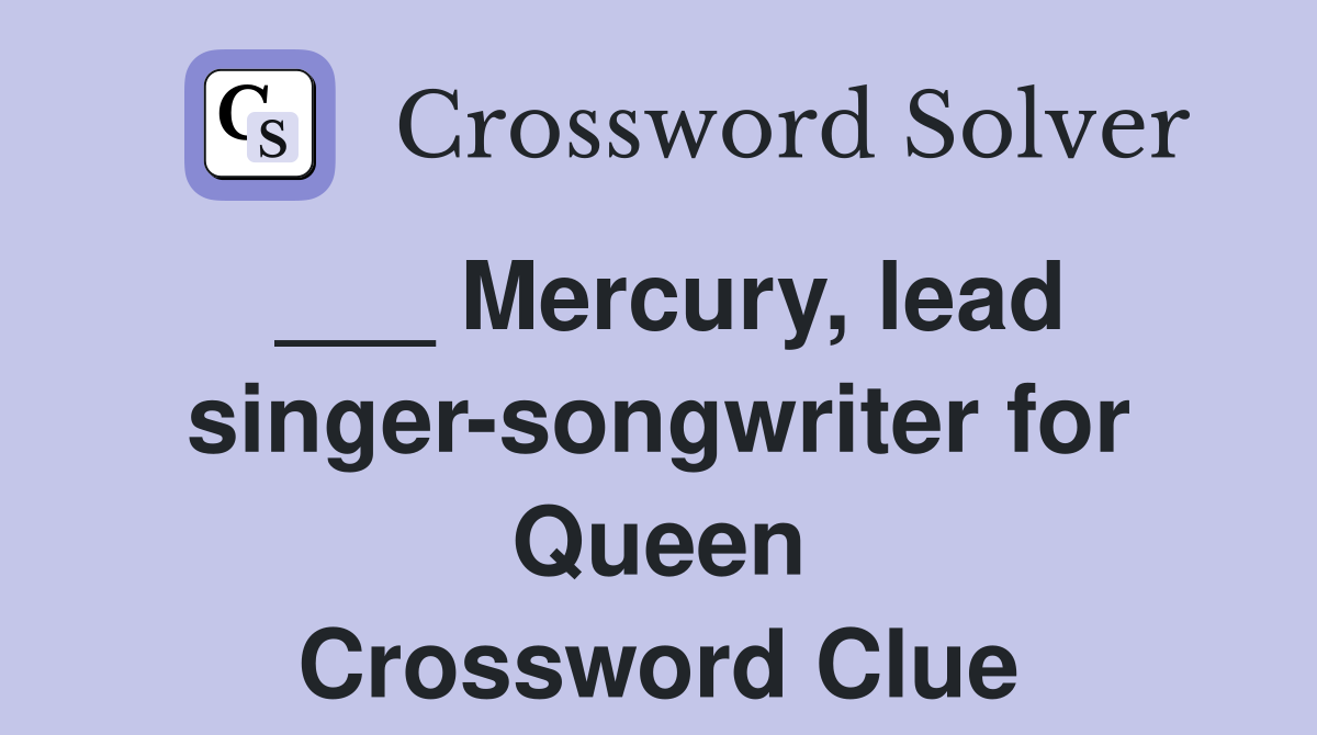 ___ Mercury, lead singer-songwriter for Queen Crossword Clue