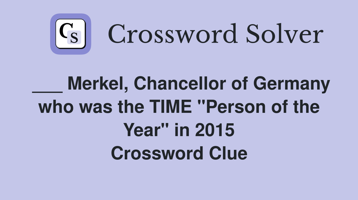 ___ Merkel, Chancellor of Germany who was the TIME "Person of the Year" in 2015 Crossword Clue