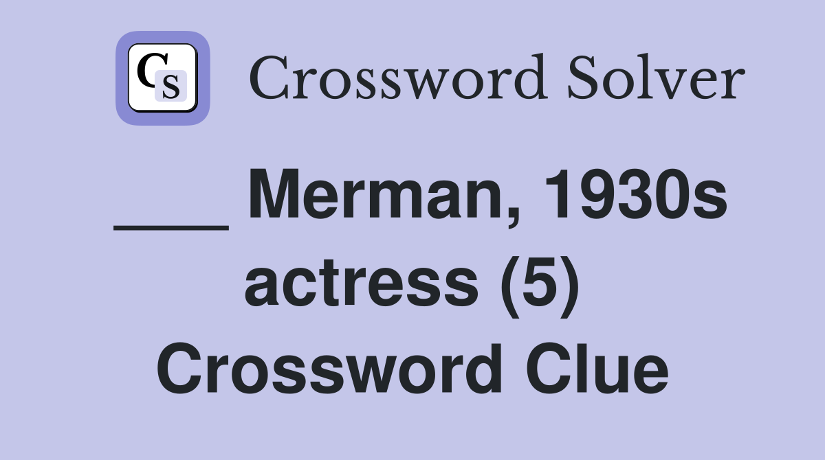 ___ Merman, 1930s actress (5) Crossword Clue