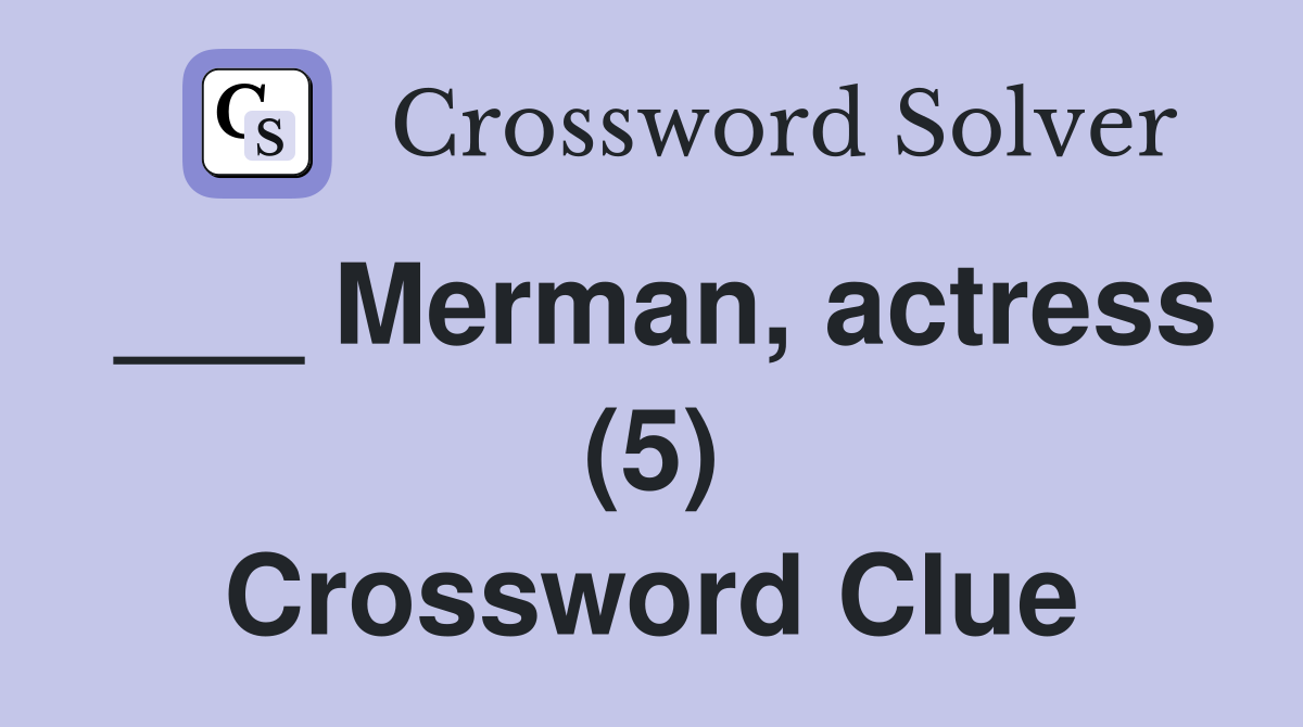 ___ Merman, actress (5) Crossword Clue