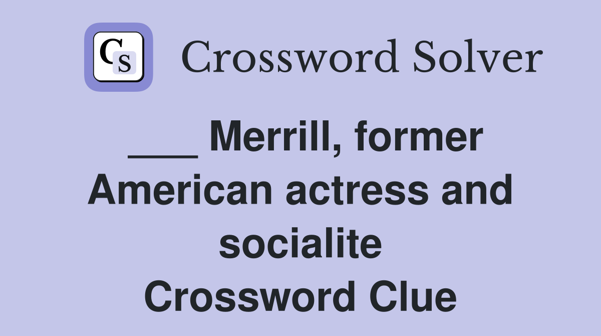 ___ Merrill, former American actress and socialite Crossword Clue