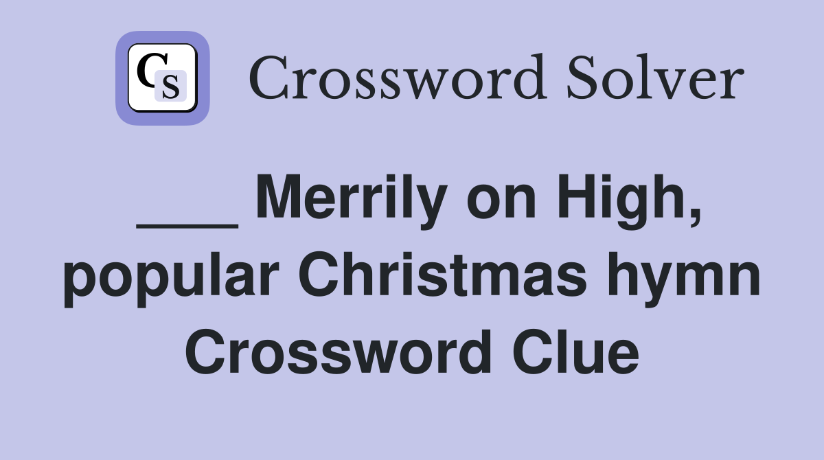 ___ Merrily on High, popular Christmas hymn Crossword Clue