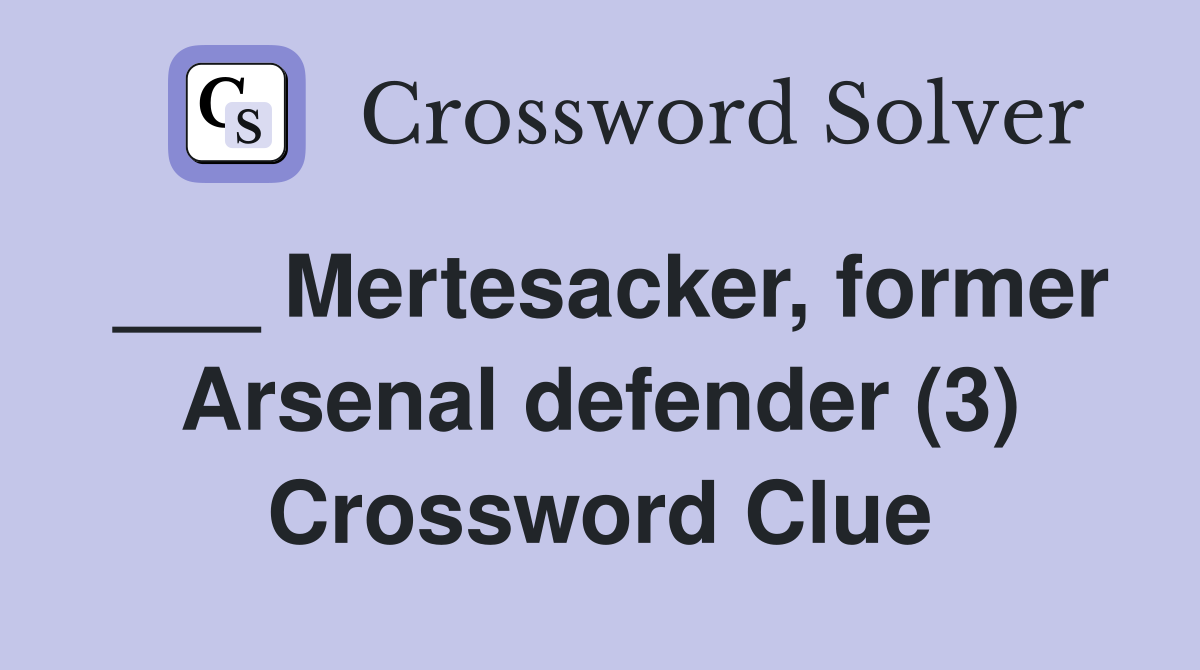 ___ Mertesacker, former Arsenal defender (3) Crossword Clue
