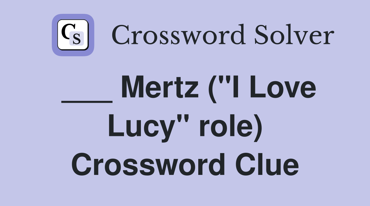 ___ Mertz ("I Love Lucy" role) Crossword Clue