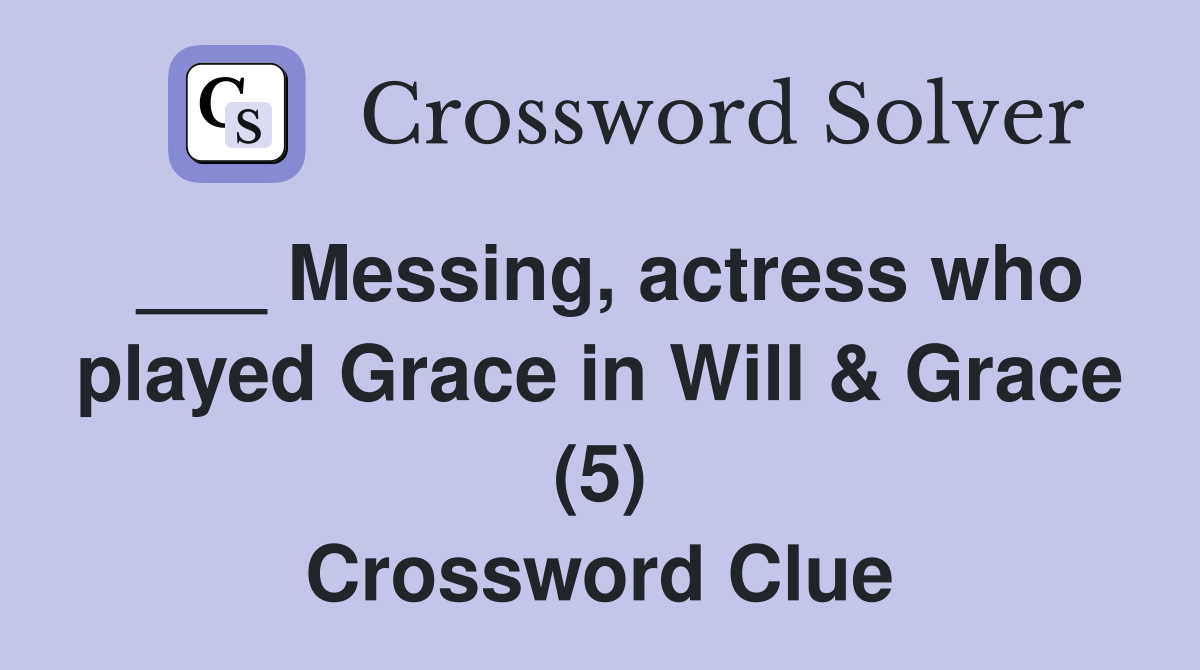 ___ Messing, actress who played Grace in Will & Grace (5) Crossword Clue