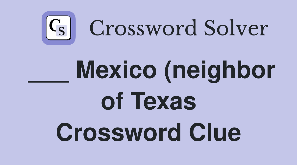 Mexico (neighbor of Texas) Crossword Clue Answers Crossword Solver Mexico (neighbor of Texas) Crossword Clue Answers Crossword Solver