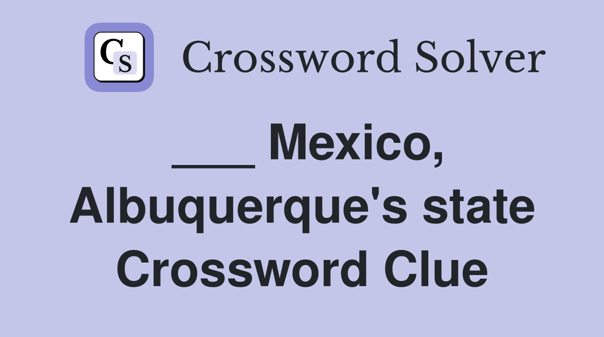 ___ Mexico, Albuquerque's state Crossword Clue