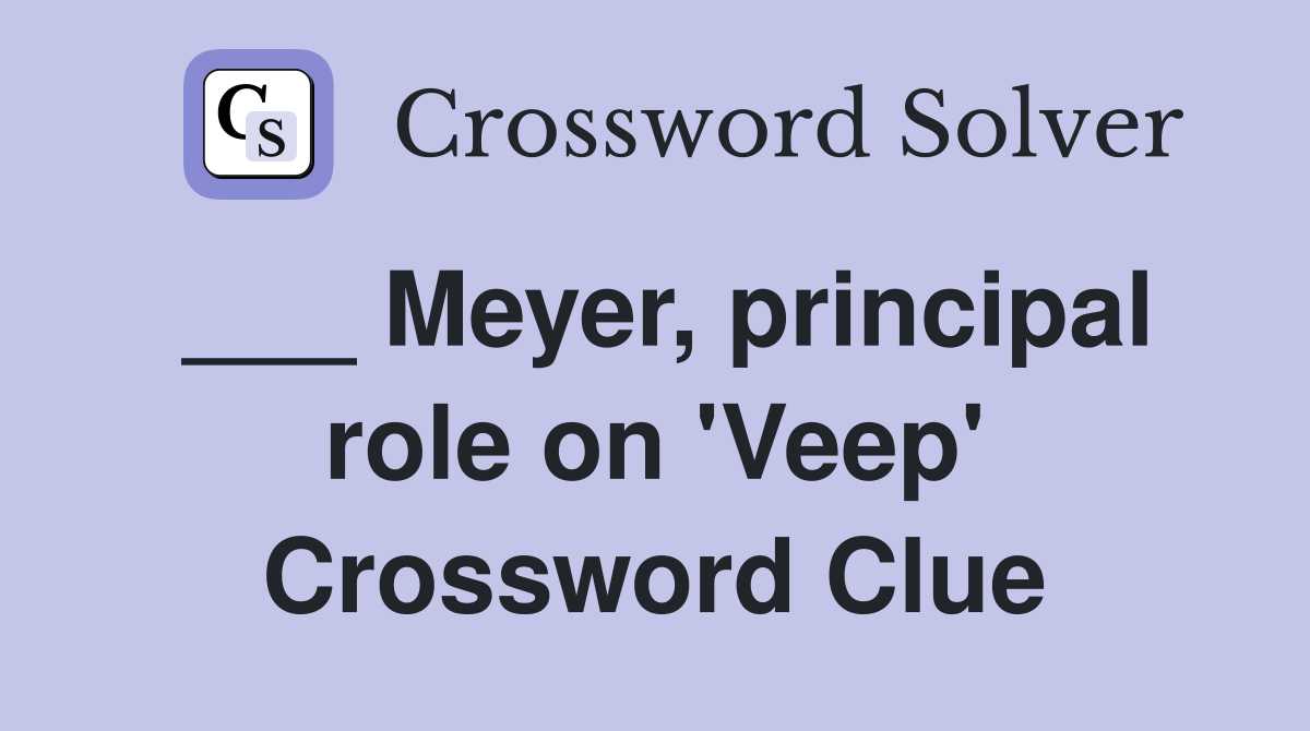 ___ Meyer, principal role on 'Veep' Crossword Clue