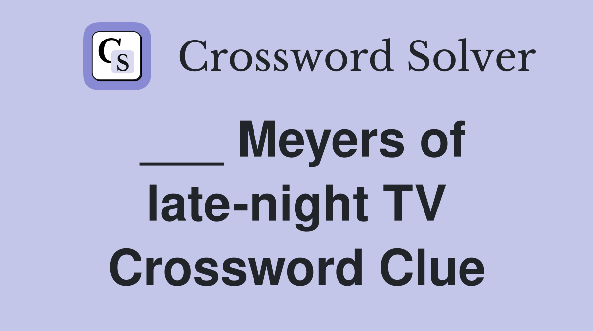 ___ Meyers of late-night TV Crossword Clue