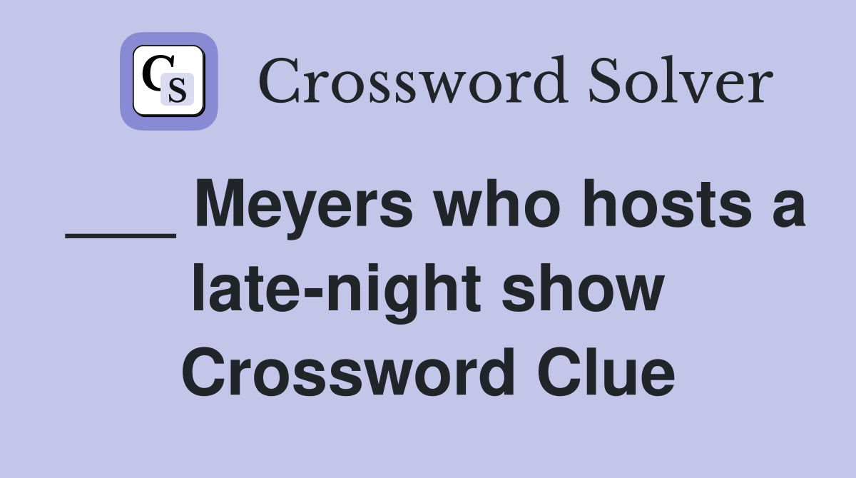 ___ Meyers who hosts a late-night show Crossword Clue