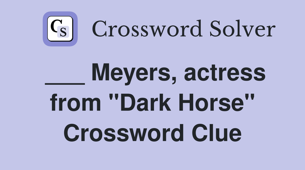 ___ Meyers, actress from "Dark Horse" Crossword Clue