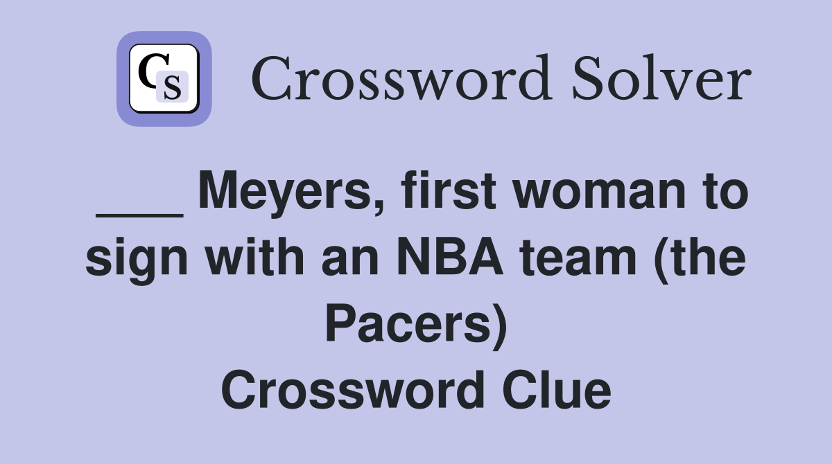 ___ Meyers, first woman to sign with an NBA team (the Pacers) Crossword Clue