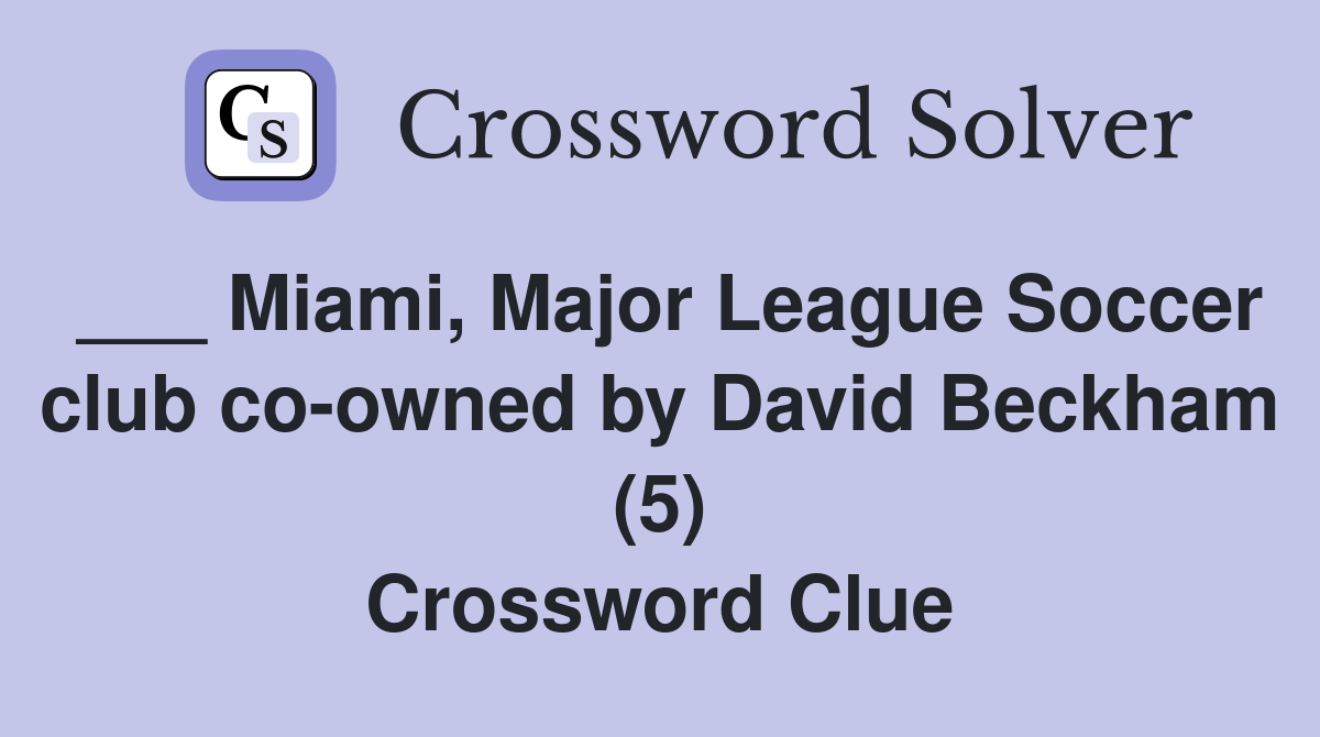 ___ Miami, Major League Soccer club co-owned by David Beckham (5) Crossword Clue
