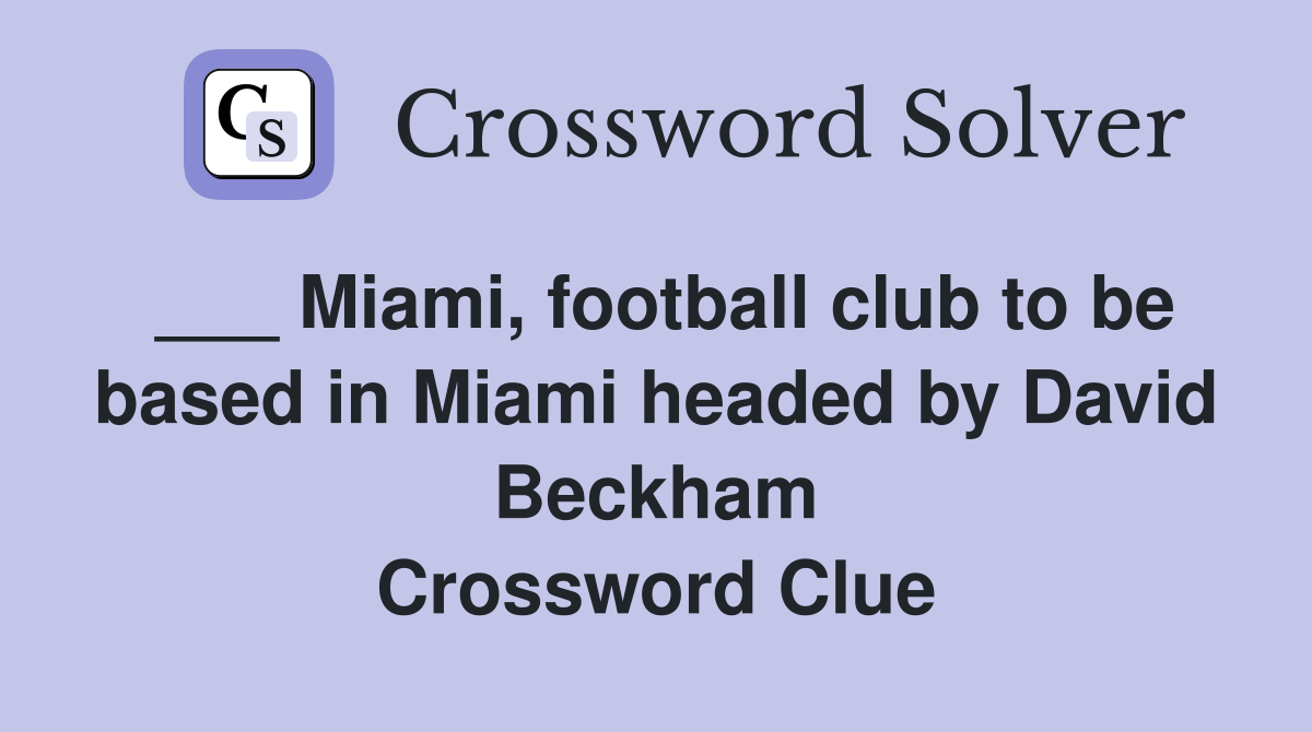 ___ Miami, football club to be based in Miami headed by David Beckham Crossword Clue