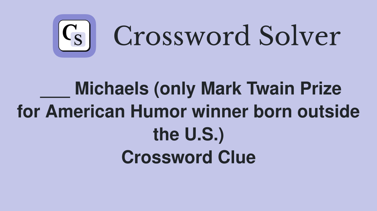 ___ Michaels (only Mark Twain Prize for American Humor winner born outside the U.S.) Crossword Clue