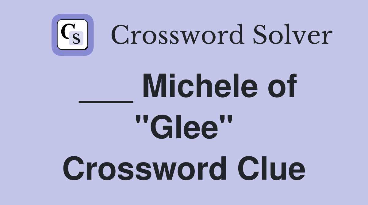 ___ Michele of "Glee" Crossword Clue