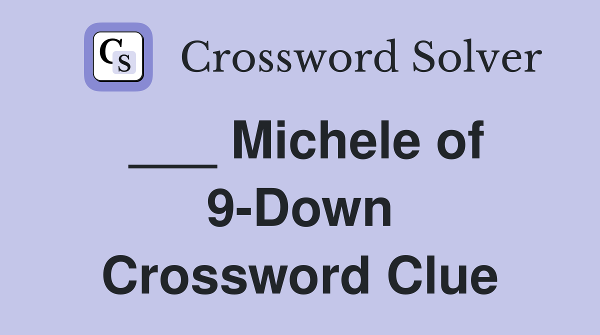 ___ Michele of 9-Down Crossword Clue