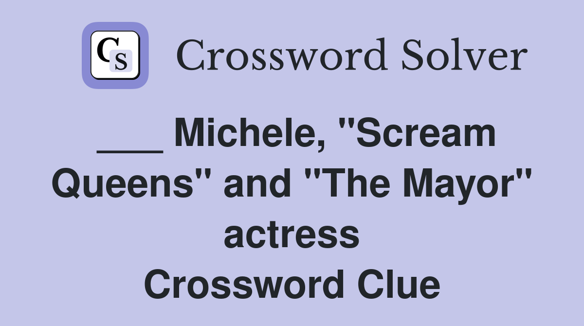 ___ Michele, "Scream Queens" and "The Mayor" actress Crossword Clue
