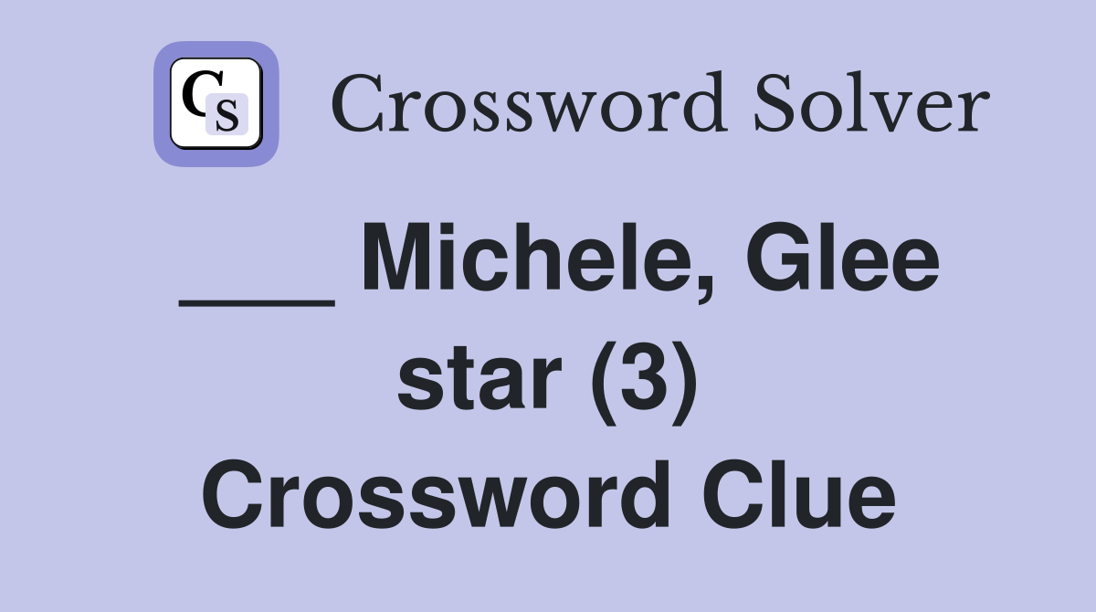 ___ Michele, Glee star (3) Crossword Clue