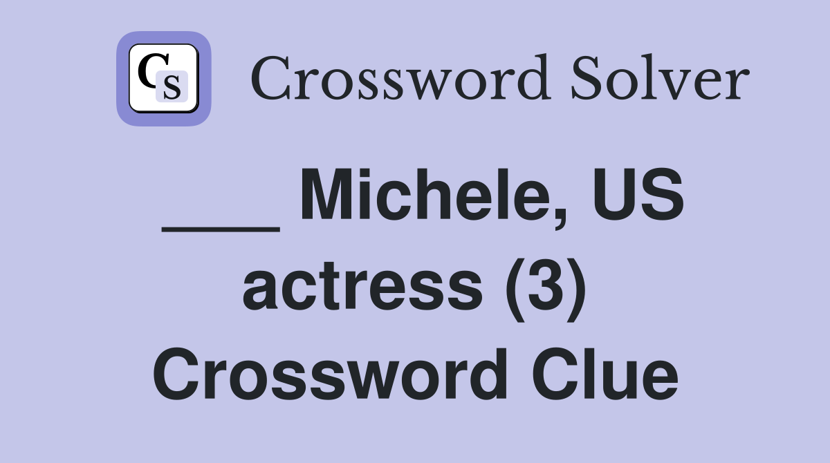 ___ Michele, US actress (3) Crossword Clue