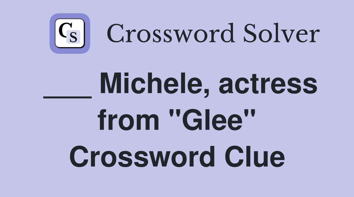 ___ Michele, actress from "Glee" Crossword Clue