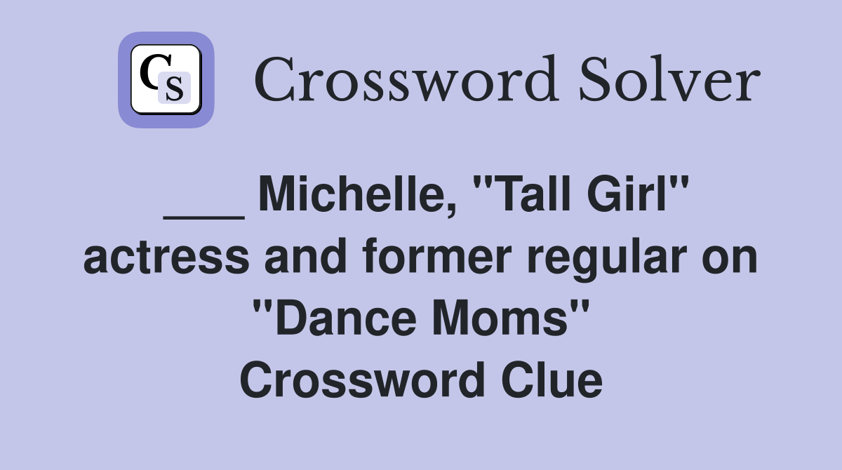 ___ Michelle, "Tall Girl" actress and former regular on "Dance Moms" Crossword Clue